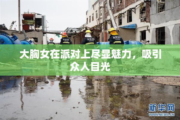 大胸女在派对上尽显魅力，吸引众人目光