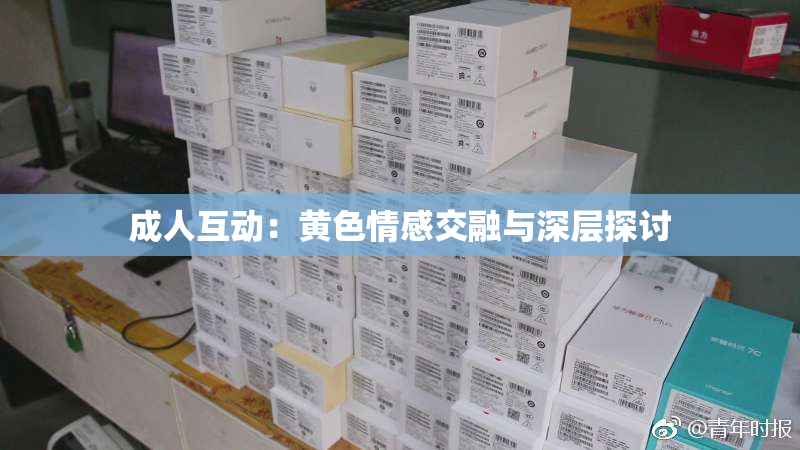 成人互动：黄色情感交融与深层探讨