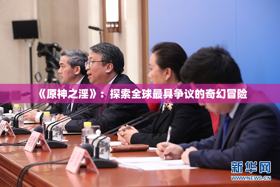 《原神之淫》：探索全球最具争议的奇幻冒险