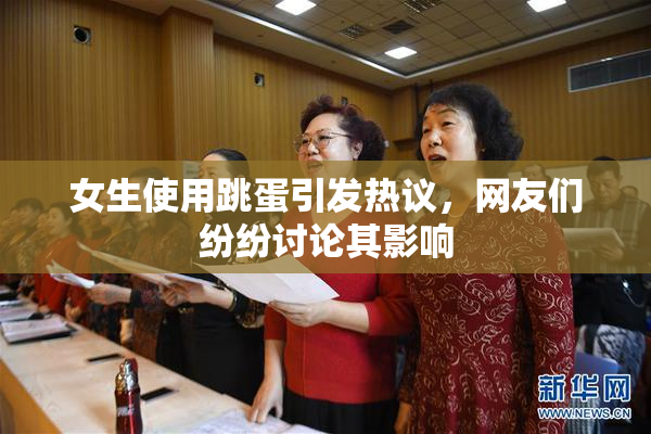 女生使用跳蛋引发热议，网友们纷纷讨论其影响