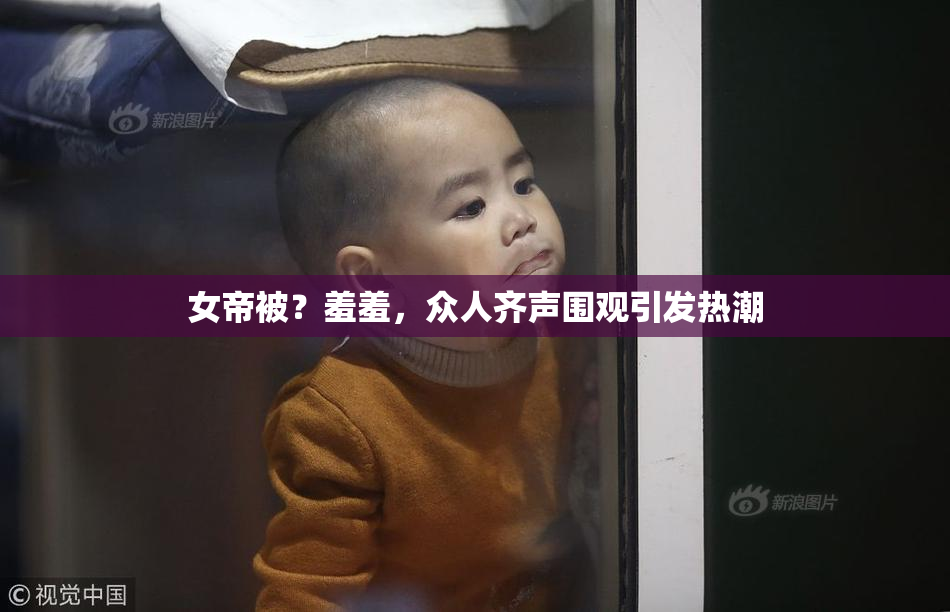女帝被？羞羞，众人齐声围观引发热潮