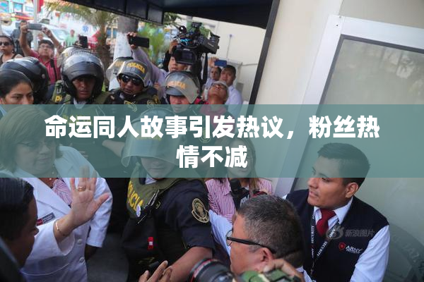 命运同人故事引发热议，粉丝热情不减