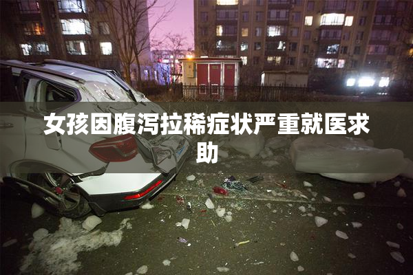 女孩因腹泻拉稀症状严重就医求助