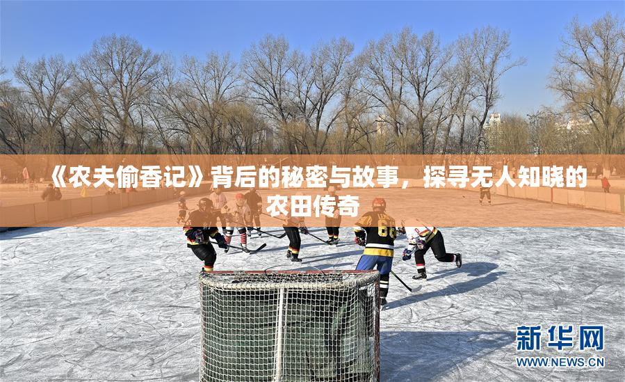 《农夫偷香记》背后的秘密与故事，探寻无人知晓的农田传奇