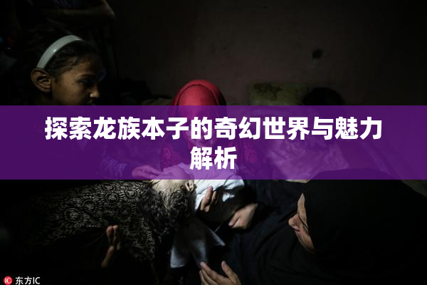 探索龙族本子的奇幻世界与魅力解析
