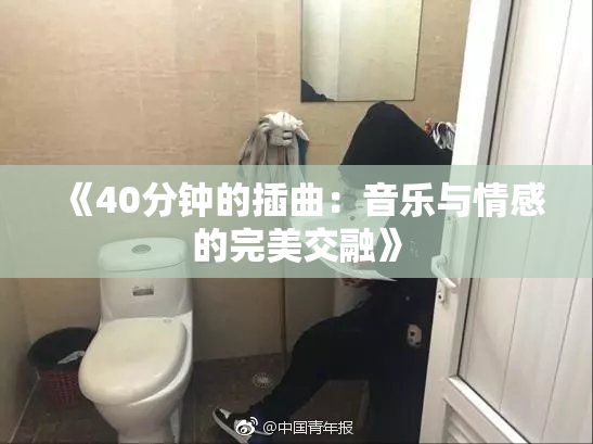 《40分钟的插曲：音乐与情感的完美交融》