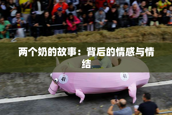 两个奶的故事：背后的情感与情结