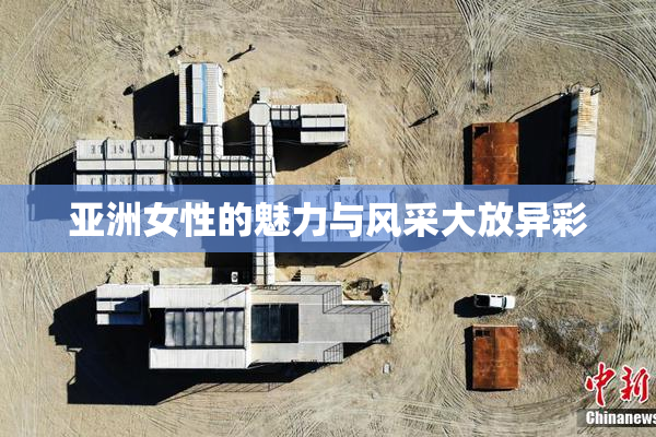 亚洲女性的魅力与风采大放异彩