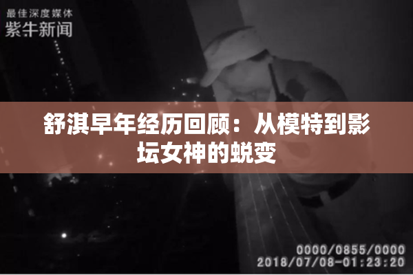 舒淇早年经历回顾：从模特到影坛女神的蜕变