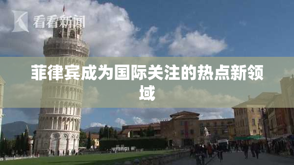 菲律宾成为国际关注的热点新领域