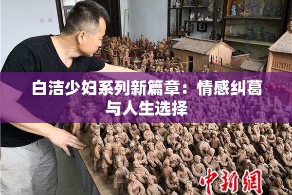 白洁少妇系列新篇章：情感纠葛与人生选择