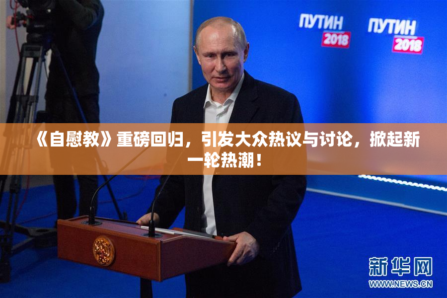 《自慰教》重磅回归，引发大众热议与讨论，掀起新一轮热潮！