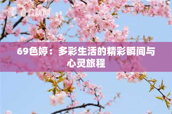 69色婷：多彩生活的精彩瞬间与心灵旅程