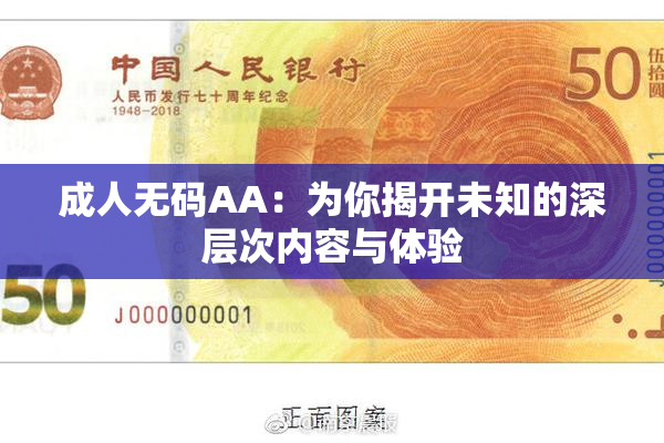 成人无码AA：为你揭开未知的深层次内容与体验