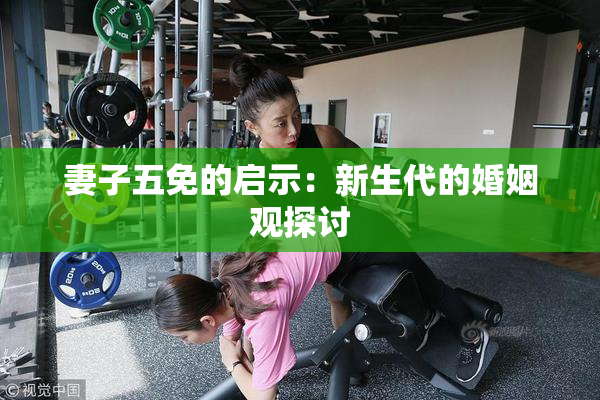 妻子五免的启示：新生代的婚姻观探讨