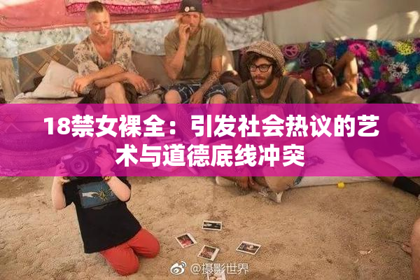 18禁女裸全：引发社会热议的艺术与道德底线冲突