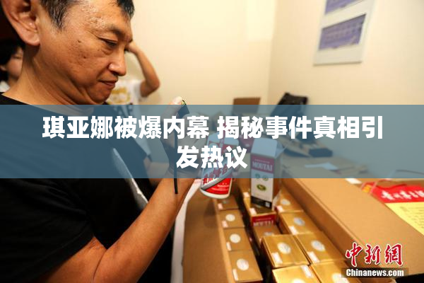 琪亚娜被爆内幕 揭秘事件真相引发热议