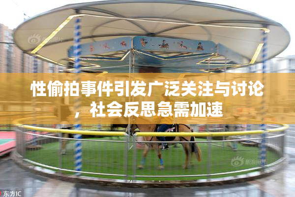 性偷拍事件引发广泛关注与讨论，社会反思急需加速