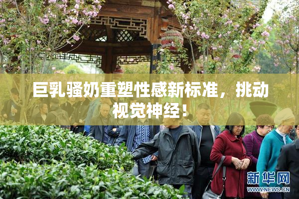 巨乳骚奶重塑性感新标准，挑动视觉神经！