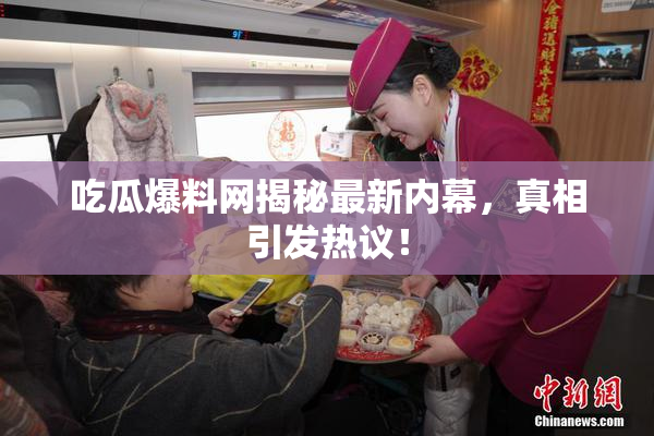 吃瓜爆料网揭秘最新内幕，真相引发热议！