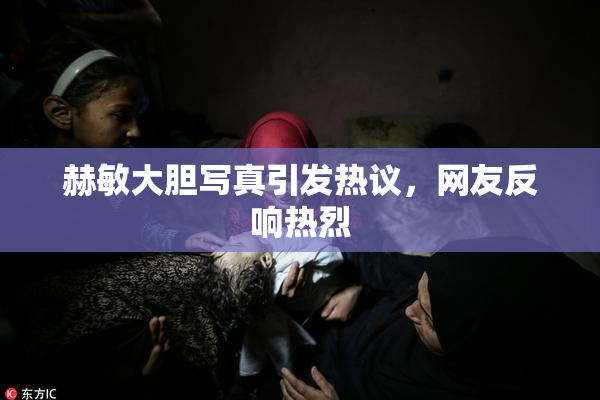 赫敏大胆写真引发热议，网友反响热烈