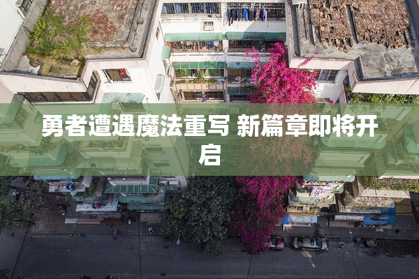 勇者遭遇魔法重写 新篇章即将开启