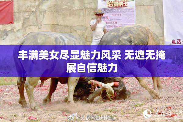 丰满美女尽显魅力风采 无遮无掩展自信魅力