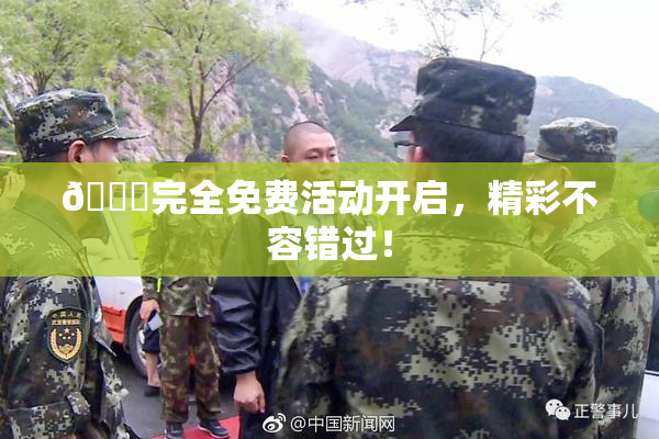 🔞完全免费活动开启，精彩不容错过！