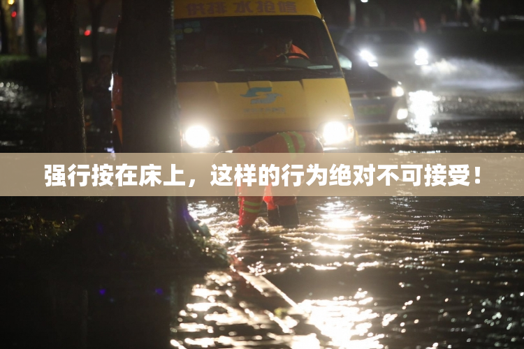 强行按在床上，这样的行为绝对不可接受！