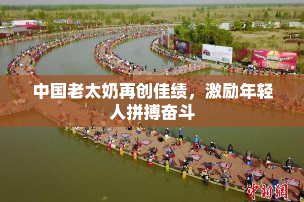 中国老太奶再创佳绩，激励年轻人拼搏奋斗
