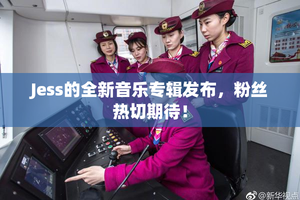 Jess的全新音乐专辑发布，粉丝热切期待！