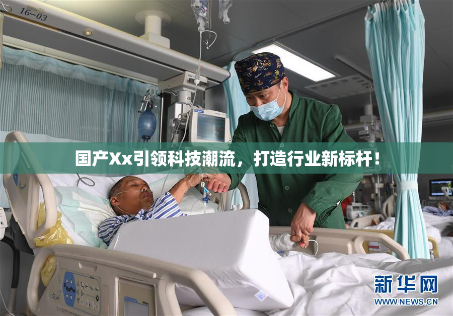 国产Xx引领科技潮流，打造行业新标杆！