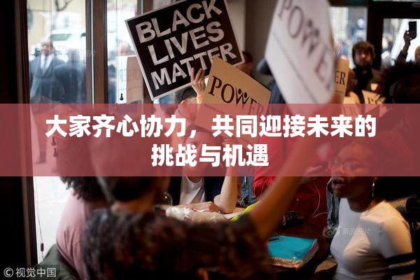 大家齐心协力，共同迎接未来的挑战与机遇