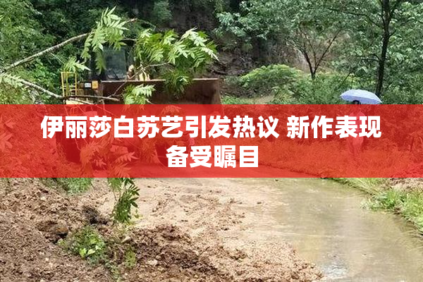 伊丽莎白苏艺引发热议 新作表现备受瞩目