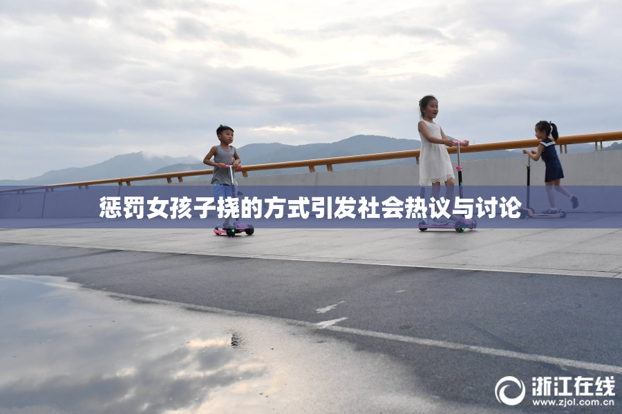 惩罚女孩子挠的方式引发社会热议与讨论