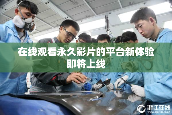 在线观看永久影片的平台新体验即将上线