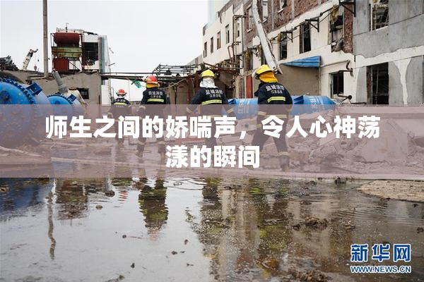 师生之间的娇喘声，令人心神荡漾的瞬间