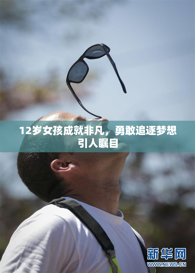 12岁女孩成就非凡，勇敢追逐梦想引人瞩目