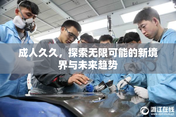 成人久久，探索无限可能的新境界与未来趋势