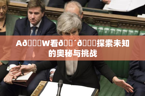 A🔞W看🔴🔞探索未知的奥秘与挑战