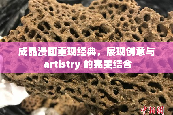 成品漫画重现经典，展现创意与 artistry 的完美结合