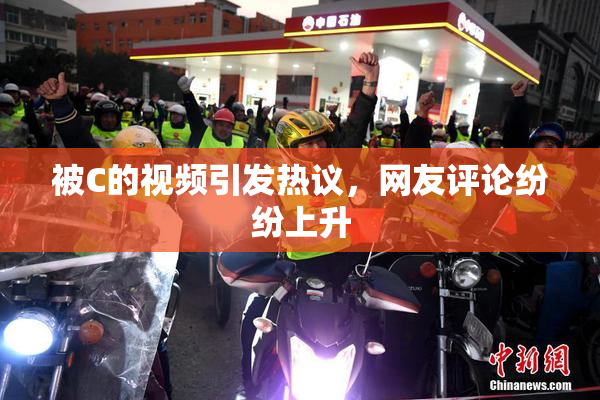 被C的视频引发热议，网友评论纷纷上升