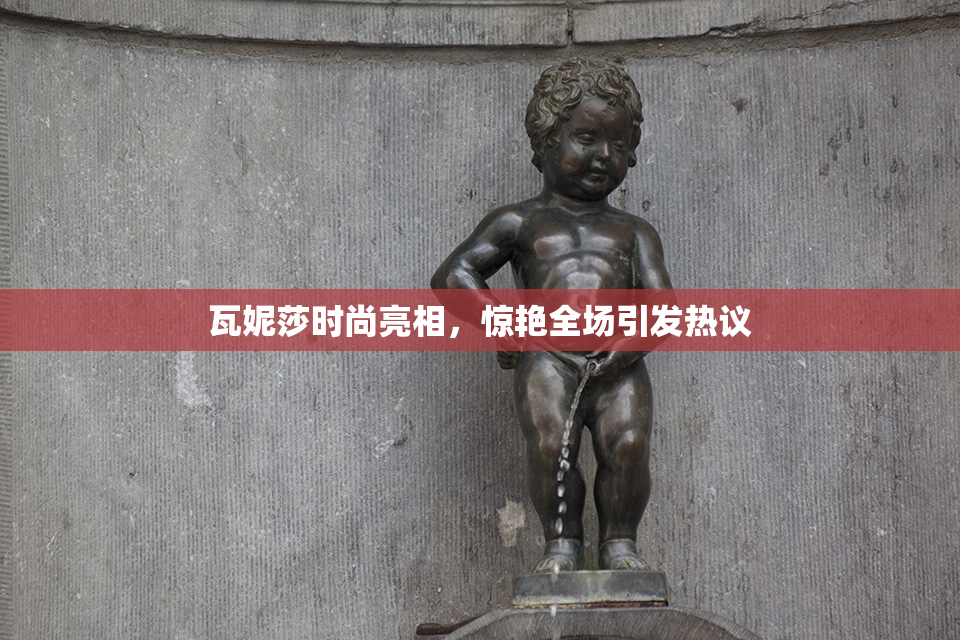 瓦妮莎时尚亮相，惊艳全场引发热议