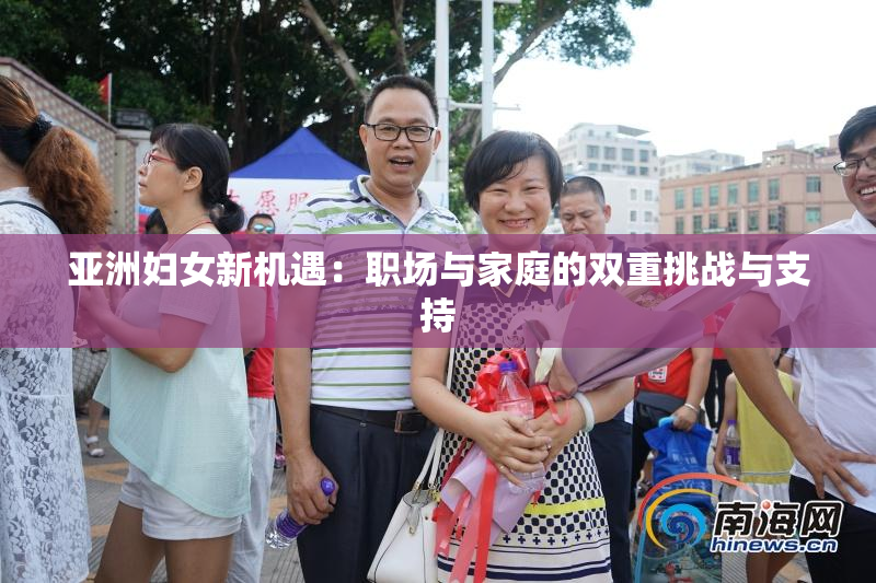 亚洲妇女新机遇：职场与家庭的双重挑战与支持