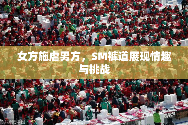女方施虐男方，SM裤道展现情趣与挑战