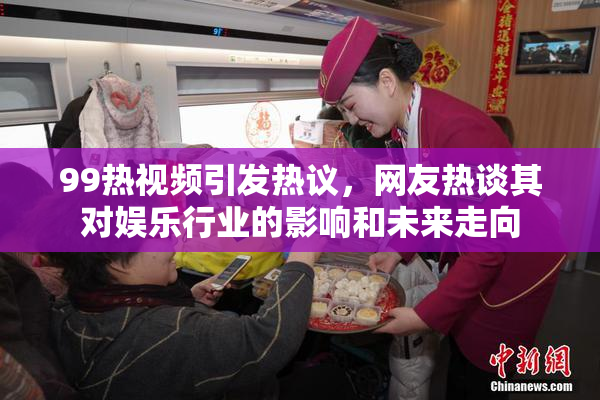 99热视频引发热议，网友热谈其对娱乐行业的影响和未来走向