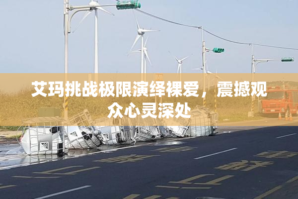 艾玛挑战极限演绎裸爱，震撼观众心灵深处