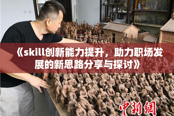 《skill创新能力提升，助力职场发展的新思路分享与探讨》