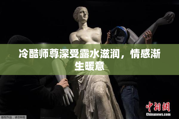 冷酷师尊深受露水滋润，情感渐生暖意