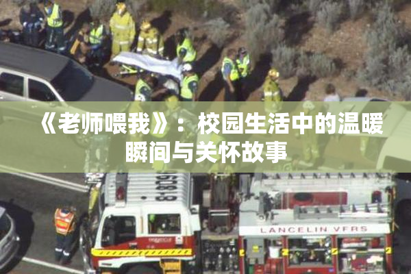 《老师喂我》：校园生活中的温暖瞬间与关怀故事